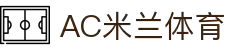 AC米兰(中国)体育官方网站-MILAN SPORTS